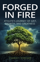 Forged in Fire: Athlete's Journey of Grit, Growth, and Greatness 1662962967 Book Cover