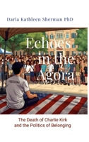 Echoes in the Agora: The Death of Charlie Kirk and the Politics of Belonging 1257679589 Book Cover