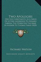 Two Apologies: One For Christianity, In A Series Of Letters Addressed To Edward Gibson; The Other For The Bible In Answer To Thomas Paine 1165812649 Book Cover