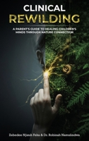 Clinical Rewilding: A parent's guide to healing children's minds through nature connection. 1918039739 Book Cover