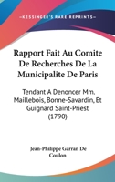 Rapport Fait Au Comite De Recherches De La Municipalite De Paris: Tendant A Denoncer Mm. Maillebois, Bonne-Savardin, Et Guignard Saint-Priest (1790) 1104458837 Book Cover