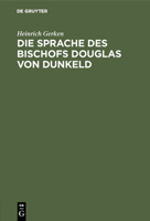 Die Sprache Des Bischofs Douglas Von Dunkeld: (Vocalismus Und Consonantismus Der Reimwörter). Nebst Anhang: Zur Echtheitsfrage Des "King Hart" 3111301214 Book Cover