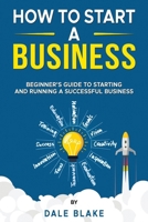 How to Start a Business: Beginner's Guide to Starting and Running a Successful Business B0F44DM9C8 Book Cover