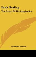 Faith Healing: The Power Of The Imagination 1425341144 Book Cover
