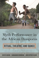 Myth Performance in the African Diasporas: Ritual, Theatre, and Dance 0810892790 Book Cover