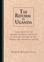 Tax Reform in Uganda: A Case Study of the Reform of Direct Taxation of Business Profits in the Formal and Informal Sector 1443891134 Book Cover