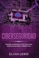 Ciberseguridad: Medidas avanzadas y efectivas para asegurar sus redes cibernéticas (Spanish Edition) B08FP3SQY7 Book Cover