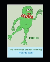 The Adventures of Eddie the Frog (Winter Ice): Winter Ice 1797682997 Book Cover