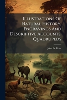 Illustrations Of Natural History, Engravings And Descriptive Accounts. Quadrupeds... 1270891766 Book Cover