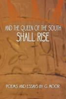 And the Queen of the South Shall Rise: Poems and Essays by G. Moor 1477224955 Book Cover