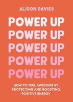 Power Up: How to feel awesome by protecting and boosting positive energy 1841815349 Book Cover