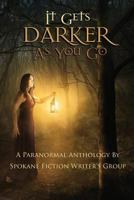 It Gets Darker as You Go: A Paranormal Anthology by Spokane Fiction Writer's Group 1546522352 Book Cover