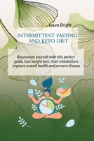 Intermittent Fasting and Keto Diet: Rejuvenate Yourself With This Perfect Guide, Lose Weight Fast, Reset Metabolism, Improve Overall Health And Prevent Disease 1802130322 Book Cover
