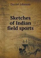 Sketches of Indian Field Sports: With Observations on the Animals; Also an Account of Some of the Customs of the Inhabitants; With a Description of the Art of Catching Serpents, as Practised by the Co 1141260360 Book Cover