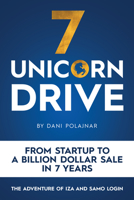 7 Unicorn Drive: From Startup to a Billion Dollar Sale in 7 Years - The Adventures of Iza and Samo Login 992577313X Book Cover