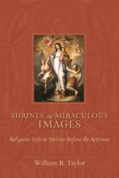 Shrines and Miraculous Images: Religious Life in Mexico Before the Reforma 0826348548 Book Cover