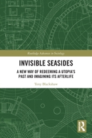 Invisible Seasides: A New Way of Redeeming a Utopia's Past and Imagining Its Afterlife 1041091478 Book Cover