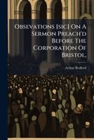 Obsevations [sic] On A Sermon Preach'd Before The Corporation Of Bristol,: On Sunday The Sixteenth Day Of August, 1735, Being The Day Before The Assizes.. 1175886777 Book Cover