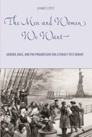 The Men and Women We Want: Gender, Race, and the Progressive Era Literacy Test Debate Gender, Race, and the Progressive Era Literacy Test Debate 1580464416 Book Cover