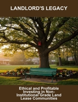 Landlord'S Legacy: Ethical And Profitable Investing In Non-Institutional Grade Land Lease Communities B0FN5W1NM8 Book Cover
