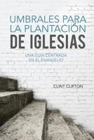 Umbrales Para La Plantacion de Iglesias: Una Guia Centrada En El Evangelio 1983679267 Book Cover