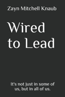 Wired to Lead: It's not just in some of us, but in all of us. B089266XWW Book Cover