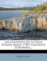 Les Couvents de La Ville D'Agen Avant 1789, Couvents D'Hommes Tome 1 2013740824 Book Cover