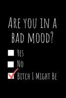 Are You In A Bad Mood? Yes No Bitch I Might Be: A wide ruled Notebook, Journal 1792114354 Book Cover