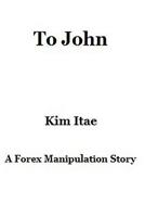 To John: A Forex Manipulation Story 151941790X Book Cover