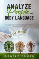 Analyze People and Body Language: : How To Read People Psychology For Beginners. Deep Learning Secrets of Body And Brain For Extraordinary Power Communication, Mindset, Nlp. B084DGPR91 Book Cover