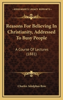 Reasons for Believing in Christianity: Addressed to Busy People 112068756X Book Cover