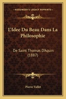 L'Idee Du Beau Dans La Philosophie: De Saint Thomas D'Aquin (1887) 1166777685 Book Cover