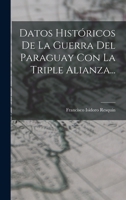 Datos Hist�ricos De La Guerra Del Paraguay Con La Triple Alianza... 101608532X Book Cover