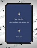 Last Crossing: (flute, BB Clarinet, Bass Clarinet, Piano, Violin, Cello) 1523218398 Book Cover