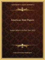 American State Papers: Indian Affairs V4 Part Two 1832 1162797304 Book Cover