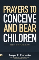 Prayers to Conceive and Bear Children: Supernatural Childbirth: Prayers for the Fulfillment of God’s Promises in Conception and Delivery B09TDT59QZ Book Cover