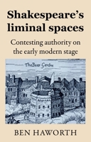 Shakespeare's liminal spaces: Contesting authority on the early modern stage 1526195534 Book Cover