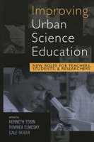 Improving Urban Science Education: New Roles for Teachers, Students, and Researchers (Reverberations: Contemporary Curriculum and Pedagogy) 0742537056 Book Cover