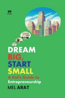 Dream Big, Start Small: A Kid's Guide to Entrepreneurship 1088105025 Book Cover