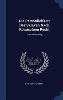 Die Persönlichkeit Des Sklaven Nach Römischem Recht: Erste Abtheilung 1295394502 Book Cover