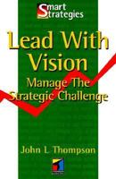 Lead with Vision: Manage the Strategic Challenge (Smart Strategies) 1861520972 Book Cover