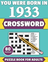 You Were Born In 1933: Crossword: Enjoy Your Holiday And Travel Time With Large Print 80 Crossword Puzzles And Solutions Who Were Born In 193 B08Y3LFLR2 Book Cover