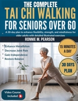 The Complete Tai chi Walking for Seniors over 60: A 30-Day Plan to Enhance Flexibility, Strength, and Mindfulness for Older Adults with Detailed Illustrated Exercises B0GP64DG2L Book Cover