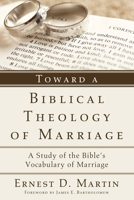 Toward a Biblical Theology of Marriage: A Study of the Bible's Vocabulary of Marriage 1608993329 Book Cover
