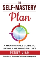 The Self-Mastery Plan: A Man's Simple Guide to Living a Meaningful Life 1549934287 Book Cover