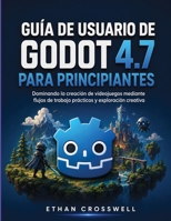 Guía de usuario de Godot 4.7 para principiantes: Dominando la creación de videojuegos mediante flujos de trabajo prácticos y exploración creativa (Spanish Edition) B0H9DYKQJW Book Cover