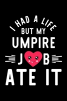 I Had A Life But My Umpire Job Ate It: Hilarious & Funny Journal for Umpire Funny Christmas & Birthday Gift Idea for Umpire Umpire Notebook 100 pages 6x9 inches 1704243890 Book Cover