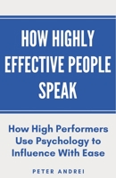 How Highly Effective People Speak: How High Performers Use Psychology to Influence With Ease (Speak for Success) B089CSW3Y6 Book Cover