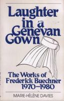 Laughter in a Genevan gown: The works of Frederick Buechner, 1970-1980 0802819699 Book Cover
