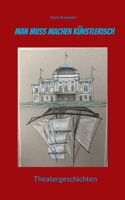 Man muss machen K?nstlerisch: Theatergeschichten 3755759993 Book Cover